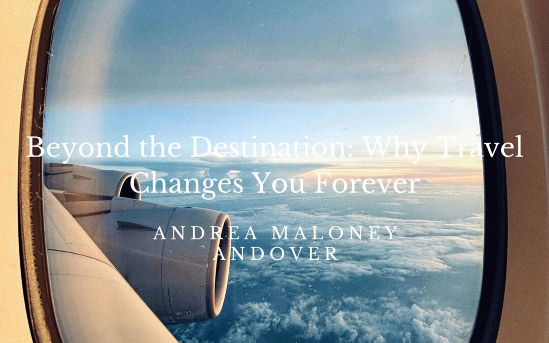 Beyond the Destination: Why Travel Changes You Forever