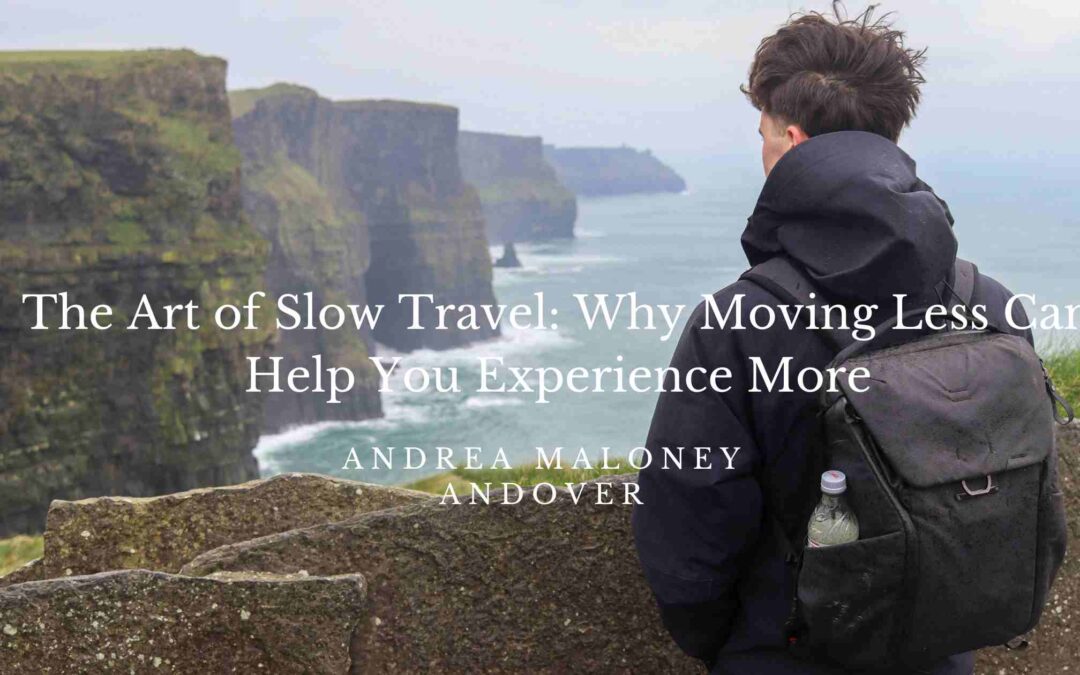 The Art of Slow Travel: Why Moving Less Can Help You Experience More